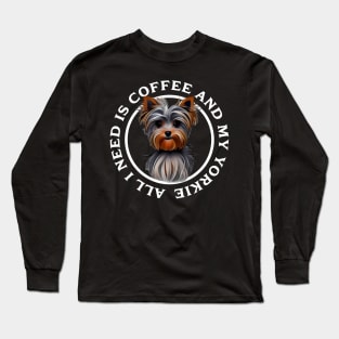 All I need is Coffee and my Yorkie Long Sleeve T-Shirt